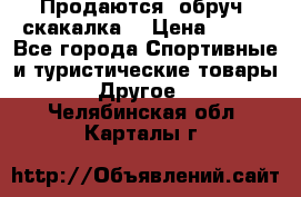 Продаются: обруч, скакалка  › Цена ­ 700 - Все города Спортивные и туристические товары » Другое   . Челябинская обл.,Карталы г.